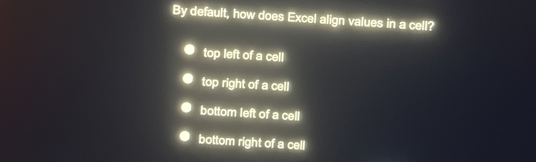  By default, how does Excel allign values in a cell? top