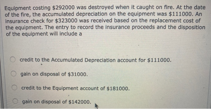  Equipment costing $292000 was destroyed when it caught on fire. At