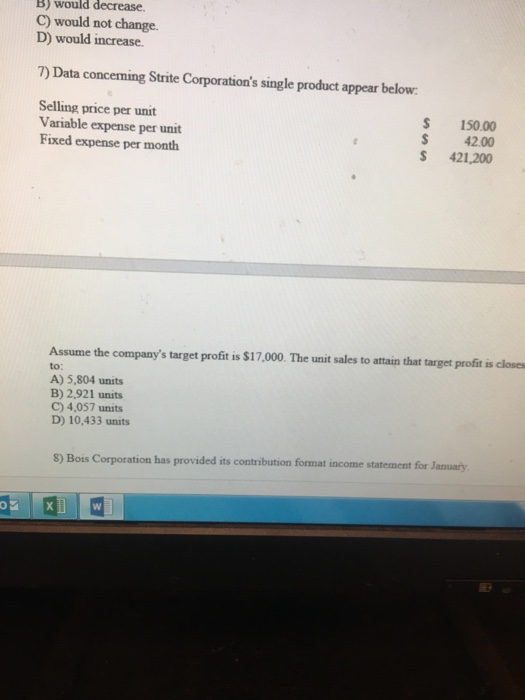  B) would decrease. C) would not change. D) would increase 7)