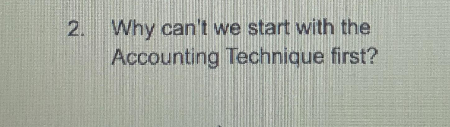  2. Why can't we start with the Accounting Technique first