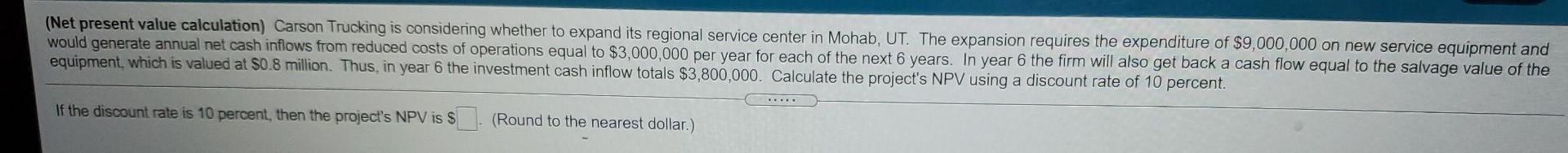  (Net present value calculation) Carson Trucking is considering whether to expand
