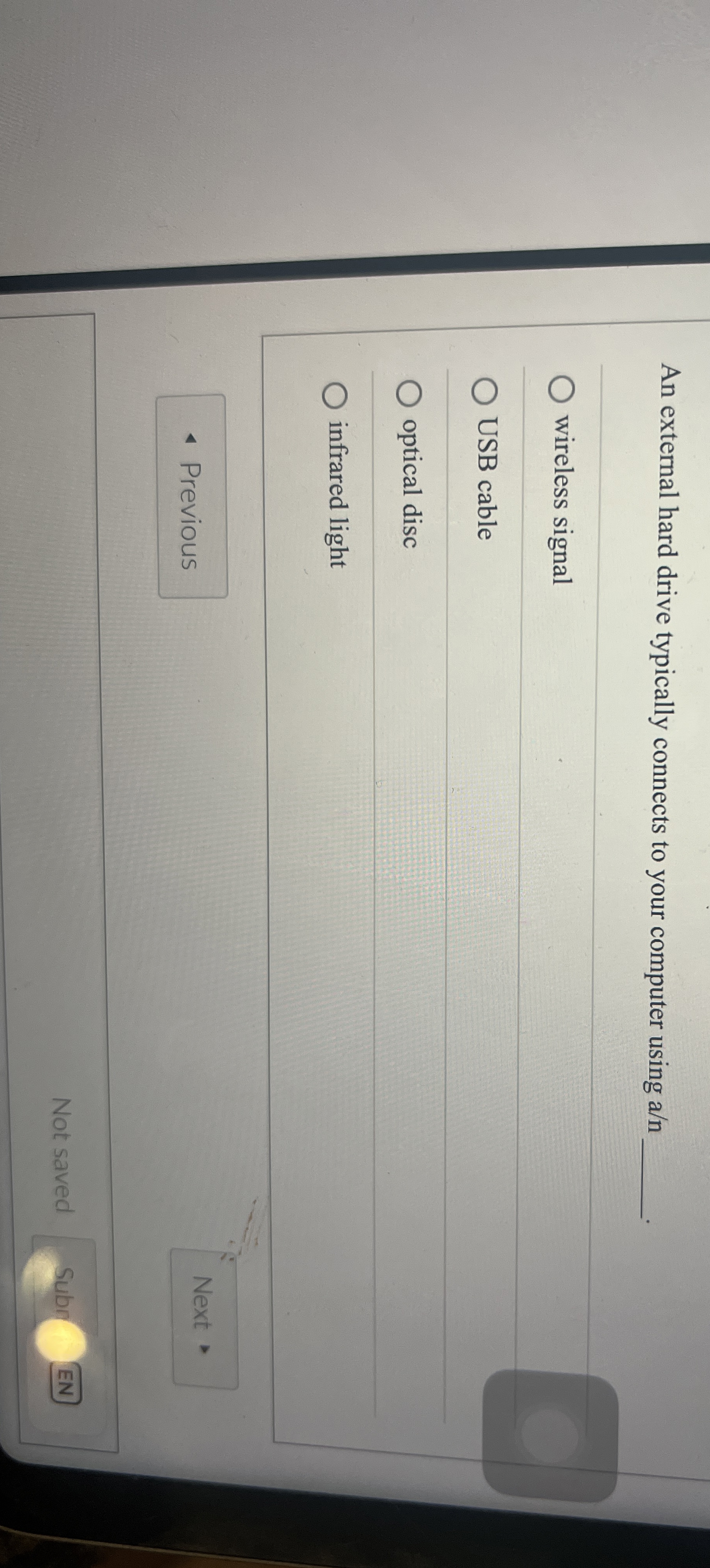  An external hard drive typically connects to your computer using a/n