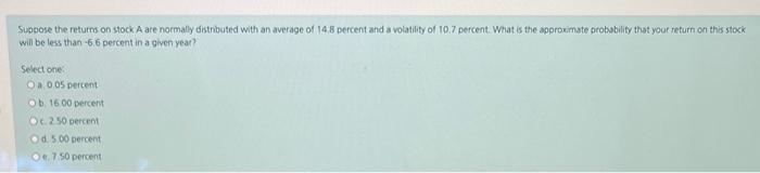  Suppose the returns on stock A are normaly distributed with an