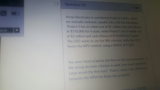 Question 20 5pts Arrow Electronics is considering Projects S and L