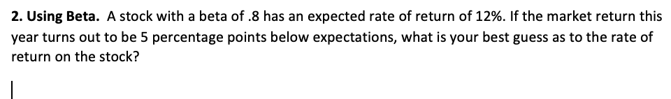  2. Using Beta. A stock with a beta of .8 has