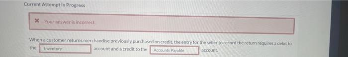  Current Attempt in Progress X Your answers incorrect When a customer