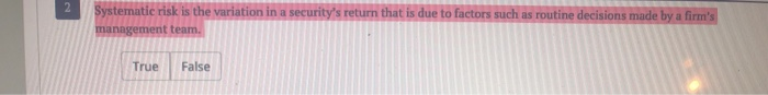  2 Systematic risk is the variation in a security's return that
