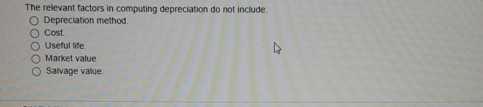  The relevant factors in computing depreciation do not include: O Depreciation