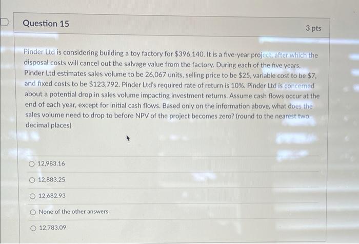  Question 15 3 pts Pinder Ltd is considering building a toy