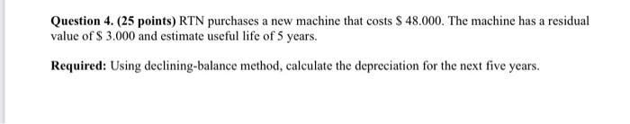  Question 4. (25 points) RTN purchases a new machine that costs