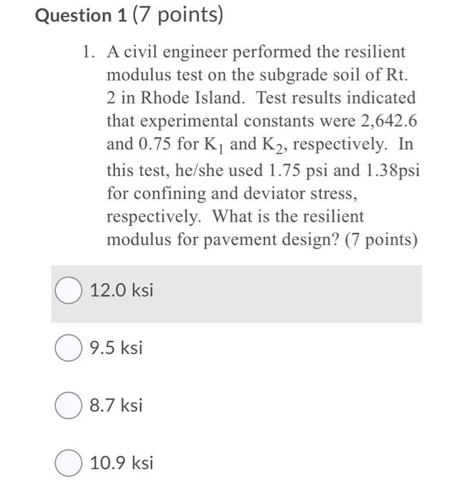  Question 1 (7 points) 1. A civil engineer performed the resilient