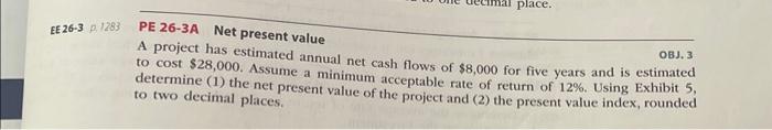  PE 26-3A Net present value A project has estimated annual net