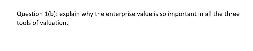  Question 1(b): explain why the enterprise value is so important in