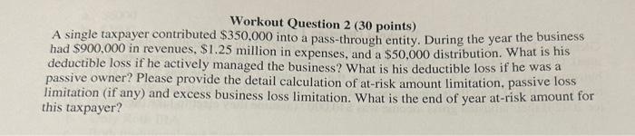 Workout Question 2 (30 points) A single taxpayer contributed $350,000 into