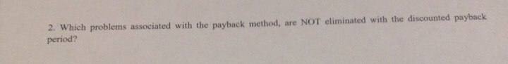  Which problems associated with the payback method, are NOT eliminated with