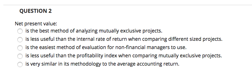 QUESTION 2 Net present value: O is the best method of