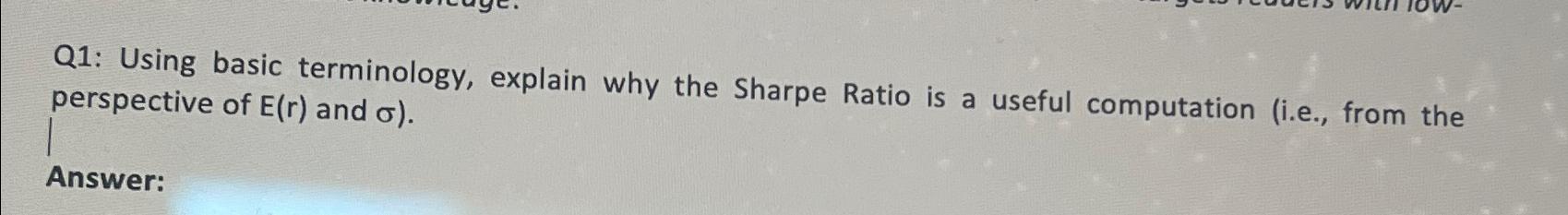  Q1: Using basic terminology, explain why the Sharpe Ratio is a