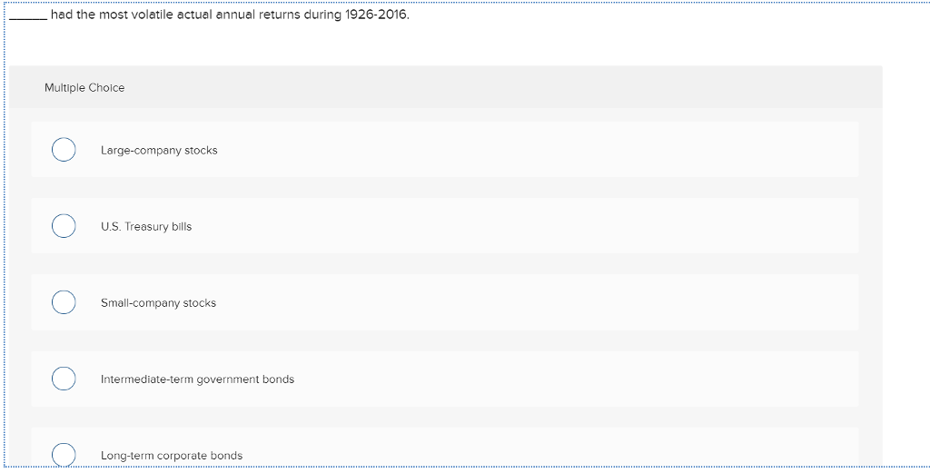  had the most volatile actual annual returns during 1926-2016 Multiple Choice