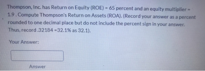  Thompson, Inc. has Return on Equity (ROE) = 65 percent and