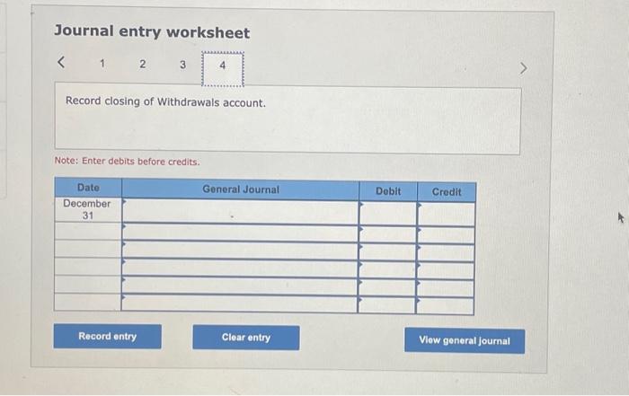 debits before credits. Journal entry worksheet Record closing of Withdrawals account. Note:
