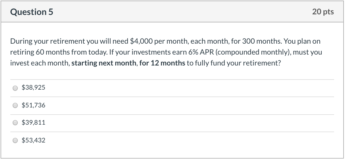 please answer Question 5 20 pts During your retirement you will need