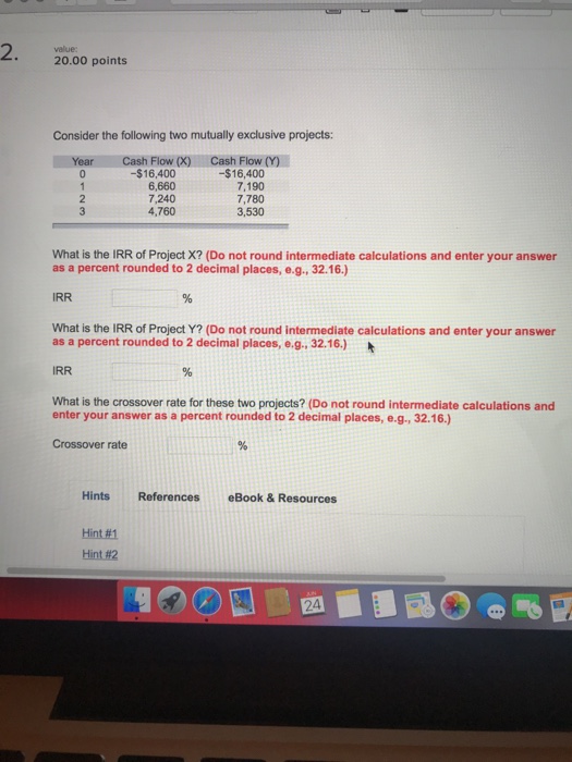  2. 20.00 points Consider the following two mutually exclusive projects: Year