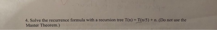  4. Solve the recurrence formula with a recursion tree T(n) =