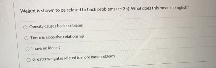  Weight is shown to be related to back problems (r= 35).