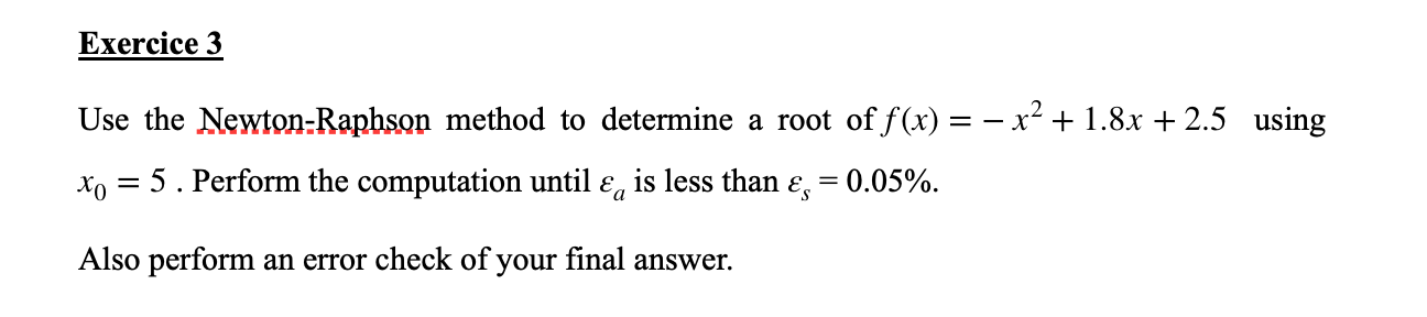 Exercice 3 Use the Newton-Raphson method to determine a root of