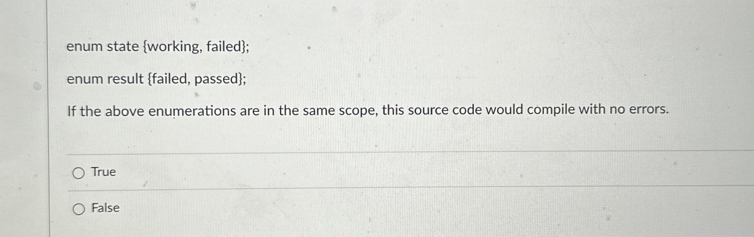  enum state working, failed}; enum result failed, passed}; If the above
