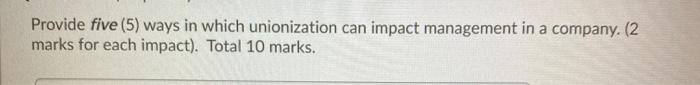 HR Management Provide five (5) ways in which unionization can impact management