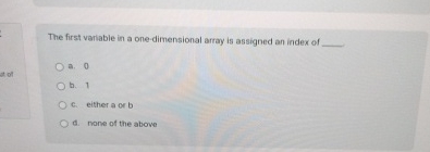  The first variable in a one-dimensional array is assigned an index
