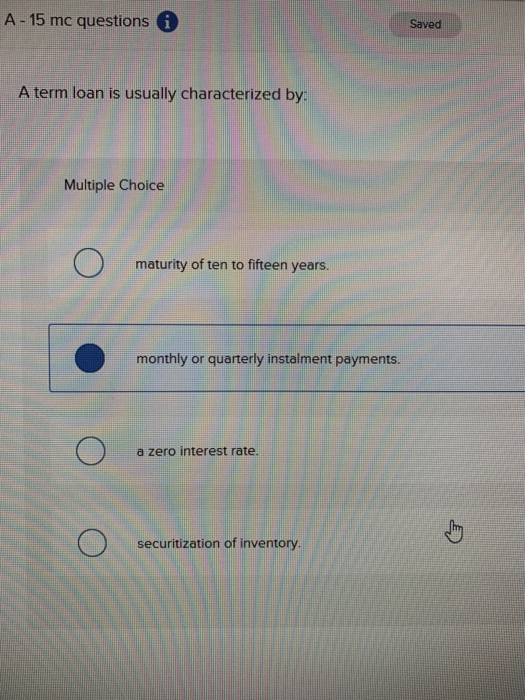  A-15 mc questions Saved A term loan is usually characterized by