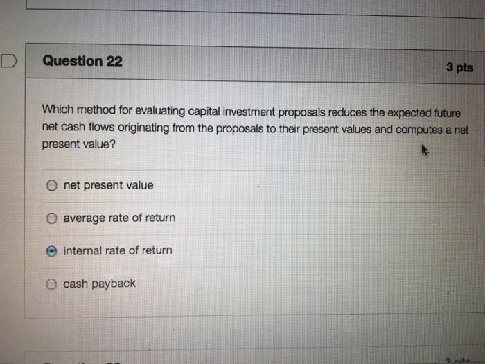  Which method for evaluating capital investment proposals reduces the expected future