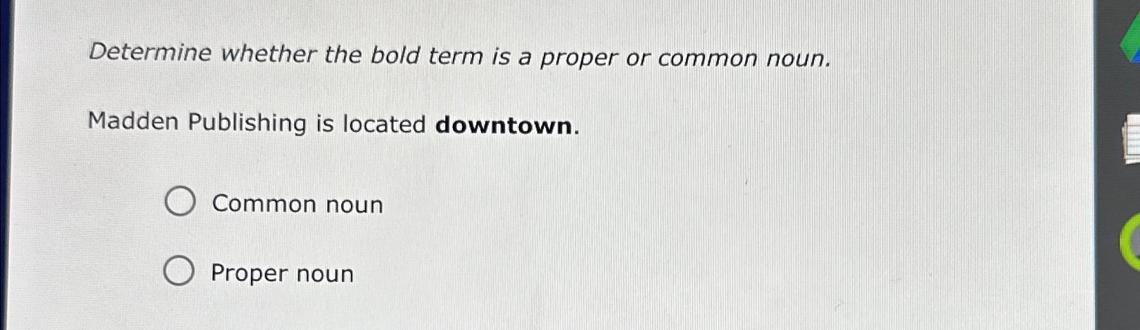  Determine whether the bold term is a proper or common noun.
