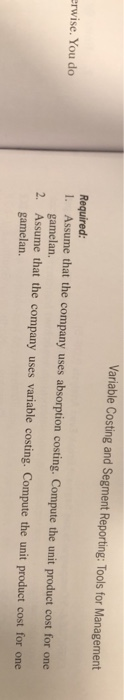 Required: 1. Assume that the company uses absorption costing. Compute the unit