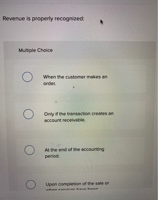  Revenue is properly recognized: Multiple Choice When the customer makes an