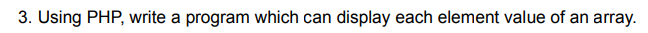  3. Using PHP, write a program which can display each element