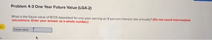  Problem 4-3 One Year Future Value (LG4-2) What is the future