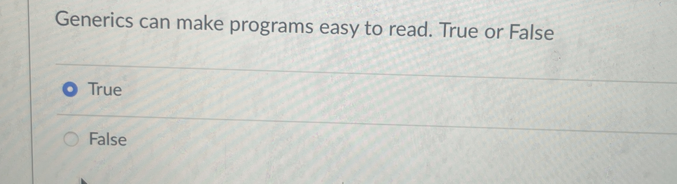  Generics can make programs easy to read. True or False True