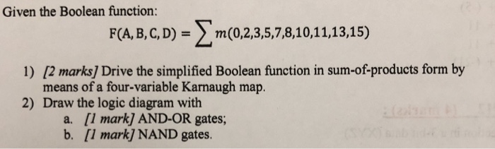  Given the Boolean function: F(A,B,C,D)-> m(0,2,3,5,7,8,10,11,13,15) 1) [2 marks] Drive the