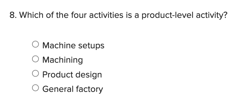 Machine setups Machining Product design General factory 4. What is the activity