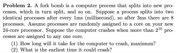  Problem 2. A fork bomb is a computer process that splits