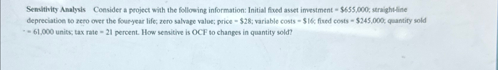  Sensitivity Analysis Consider a project with the following information: Initial fixed