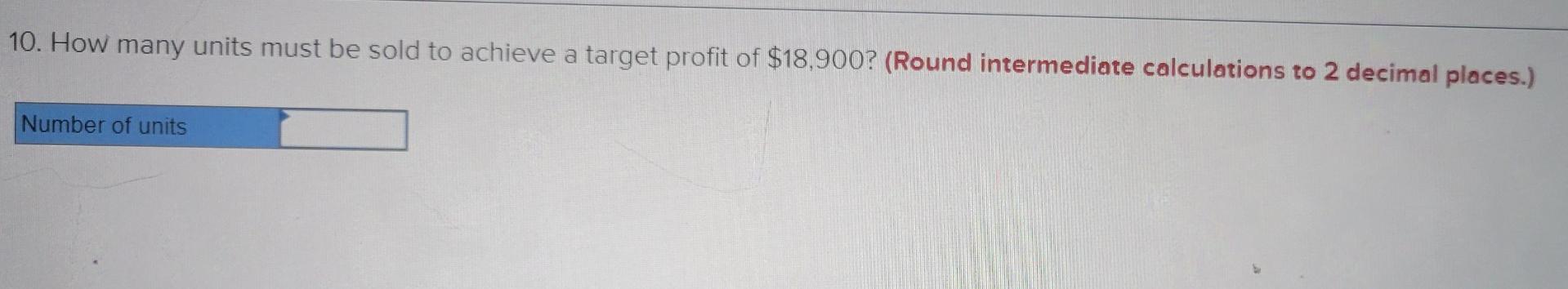 (Round "Per Unit" calculations to 2 decimal places.) 6. If the selling
