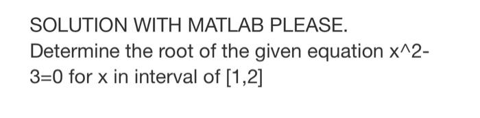 WITH BISECTION METHOD SOLUTION WITH MATLAB PLEASE. Determine the root of the