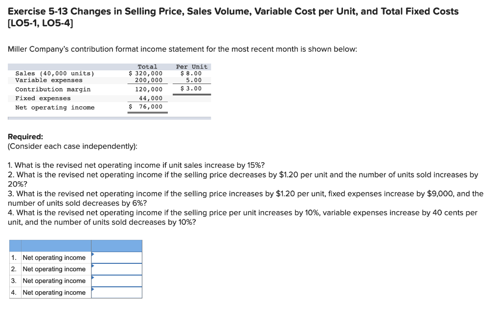 Exercise 5-13 Changes in Selling Price, Sales Volume, Variable Cost per