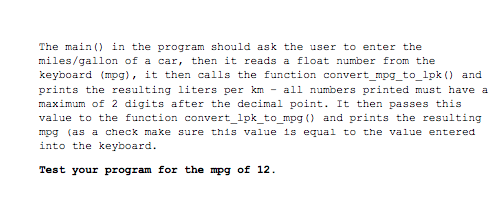 with the following prototypes: float convert mpg to_ipk(float miles_per gallon /* this