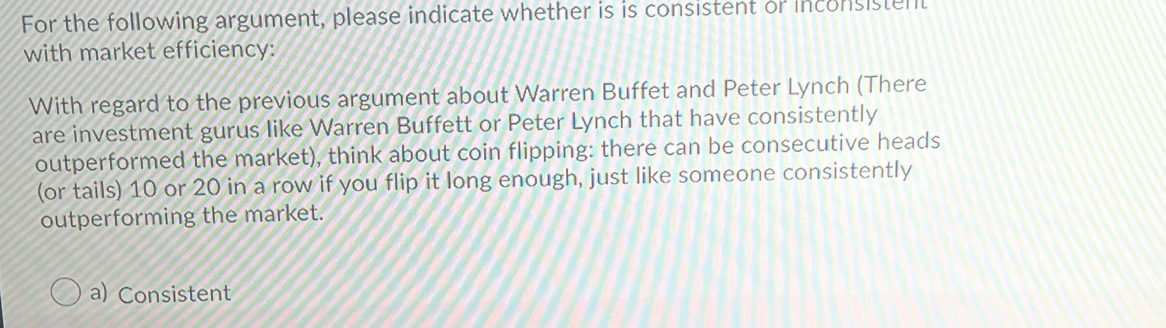 inconsistent with market efficiency: There are investment gurus like Warren Buffett or