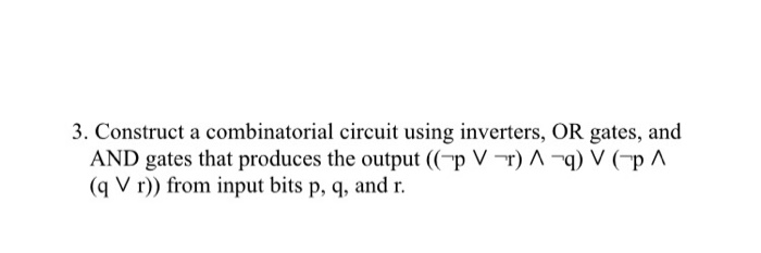  3. Construct a combinatorial circuit using inverters, OR gates, and AND